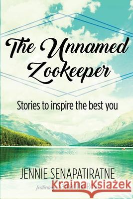 The Unnamed Zookeeper: Stories to inspire the best you Jennie Senapatiratne Samantha Rose 9781716200144 Lulu.com