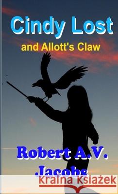 Cindy Lost and Allott's Claw Robert A. V. Jacobs 9781716208805 Lulu.com