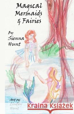 Magical Mermaids and Fairies Sienna Hunt Lindsey Hunt 9781716209918