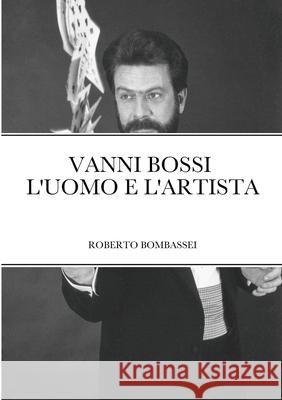 Vanni Bossi - l'Uomo E l'Artista Roberto Bombassei 9781716212192 Lulu.com