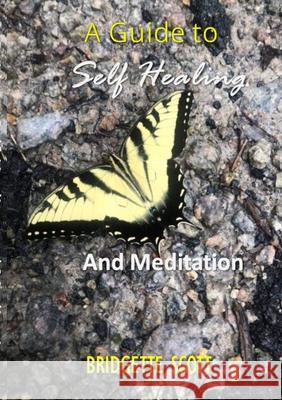 A Guide To Self-Healing and Meditation Bridgette Scott 9781716214615