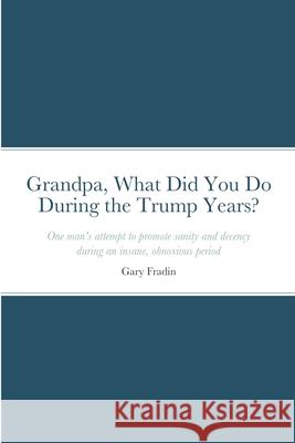 Grandpa, What Did You Do During the Trump Years? Fradin Gary Fradin 9781716217128