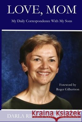 Love, Mom: My Daily Correspondence With My Sons Darla Gilbertson Roger Gilbertson 9781716220555