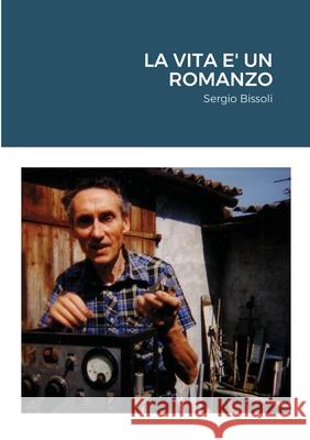 La Vita E' Un Romanzo Sergio Bissoli 9781716223662