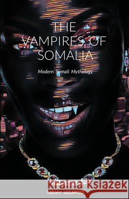 The Vampires Of Somalia: Modern Somali Mythology Steeves Volmar-Cherenfant 9781716226045 Lulu.com