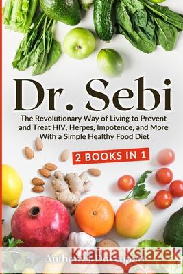 Dr. Sebi: The Revolutionary Way of Living to Prevent and Treat HIV, Herpes, Impotence, and More With a Simple Healthy Food Diet Anthony J. Davenport 9781716230097 Lulu.com
