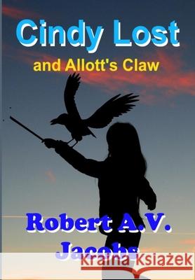 Cindy Lost and Allott's Claw Robert A. V. Jacobs 9781716230271 Lulu.com