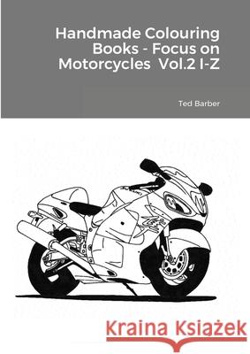 Handmade Colouring Books - Focus on Motorcycles Vol.2 I-Z Ted Barber 9781716232275