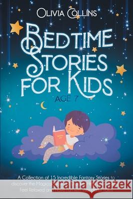 Bedtime Stories for Kids Age 7: A Collection of 15 Incredible Fantasy Stories to discover the Magical World of Dreams, help your children Feel Relaxed Olivia Collins 9781716232640 