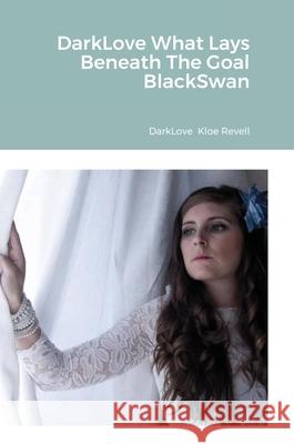 DarkLove What Lays Beneath The Goal BlackSwan Kloe Revell 9781716234125