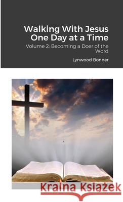 Walking With Jesus One Day at a Time: Volume 2: Becoming a Doer of the Word Lynwood Bonner Brenda Bonner 9781716235061