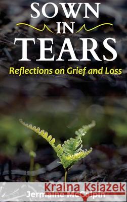 Sown in Tears: Reflections on Grief and Loss McCalpin, Jermaine 9781716235481