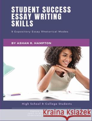 Student Success Essay Writing Skills: 9 Expository Essay Rhetorical Modes Ashan R. Hampton 9781716237041 Lulu.com