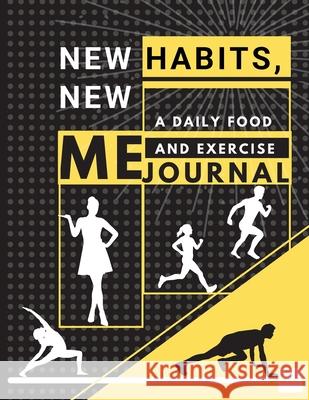 New habits, New Me - A Daily Food and Exercise Journal: Fitness Tracker to Cultivate a Better You (8,5 x 11) Large Size Daisy, Adil 9781716239014