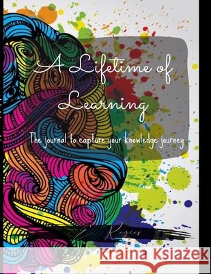 A Lifetime of Learning: The journal to capture your knowledge journey! Regier, E. 9781716239045 Lulu Press