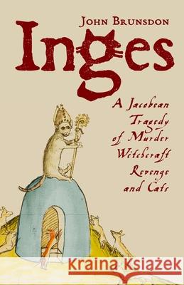 Inges: A Jacobean Tragedy of Murder, Witchcraft, Revenge & Cats John Brunsdon 9781716240485 Lulu.com