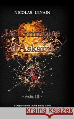 Le Grimoire d'Askaryl - Acte 3 Nicolas Lenain 9781716247279 Lulu.com