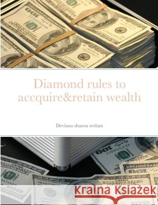 Diamond rules to accquire&retain wealth Deviana Sharon Seelam 9781716248221 Lulu.com