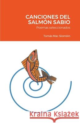 Canciones del Salmón Sabio: Poemas seleccionados Mac Síomóin, Tomás 9781716249402 Lulu.com