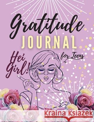 Hei Girl! Gratitude Journal for Teens: Positive Affirmations Journal Daily diary with prompts Mindfulness And Feelings Daily Log Book - 5 minute Grati Daisy, Adil 9781716250040