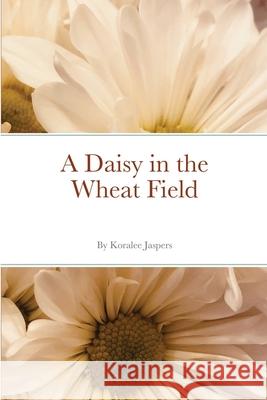 A Daisy in the Wheat Field Koralee Jaspers 9781716251665 Lulu.com