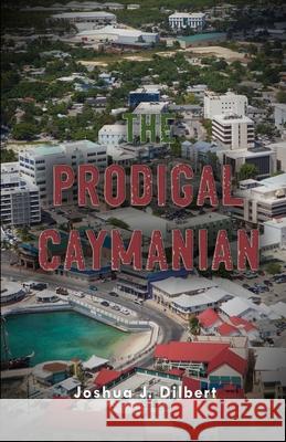 The Prodigal Caymanian Joshua J. Dilbert 9781716253492 Lulu.com