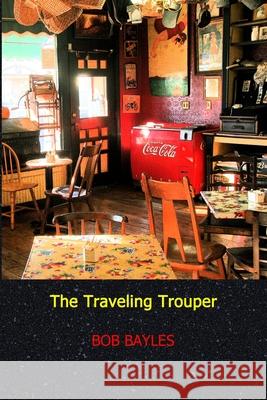 The Traveling Trouper Bob Bayles 9781716254185