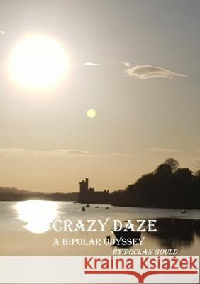 Crazy Daze: A Bipolar Odyssey Declan Gould 9781716255793
