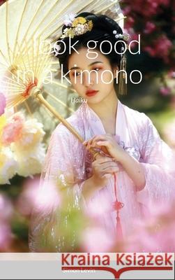 ...look good in a kimono Simon Levin 9781716256004