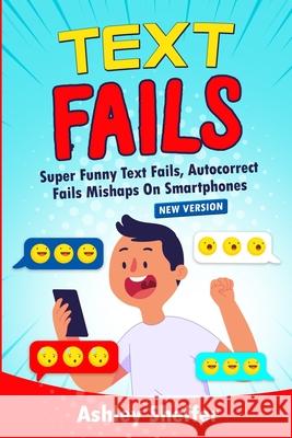 Text Fails: Super Funny Text Fails, Autocorrect Fails Mishaps On Smartphones (New Version) Sheffer, Ashley 9781716258268