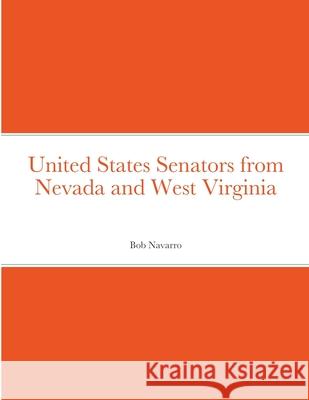 United States Senators from Nevada and West Virginia Bob Navarro 9781716260650 Lulu.com