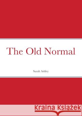 The Old Normal Sarah Ashley 9781716260742 Lulu.com