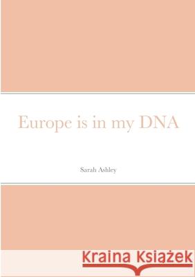 Europe is in my DNA Sarah Ashley 9781716261190 Lulu.com