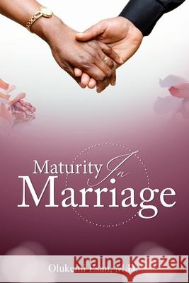 Maturity in Marriage: Willingness to Adapt and Change Is the Key to a Healthy Marriage Olukemi Esan 9781716263859