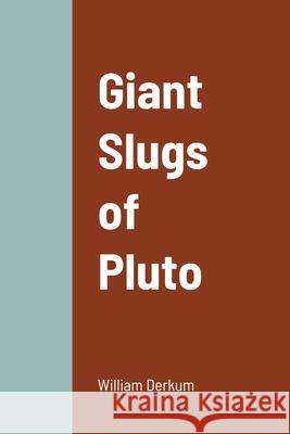 Giant Slugs of Pluto Derkum William Derkum 9781716268922 Lulu Press