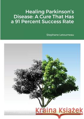 Healing Parkinson's Disease: A Cure That Has a 91 Percent Success Rate Letourneau, Stephane 9781716270369 Lulu Press