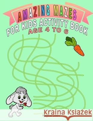 Amazing Mazes For Kids Activity Book Age 4 To 6: Magical Activity Book For Kids Age 4-6 With Fun And Learn Magical Colors 9781716271007 Magical Colors