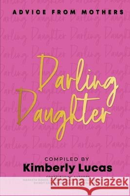 Darling Daughter: Advice From Mothers Kimberly Lucas Marketa Baker Latina Shelley 9781716274466