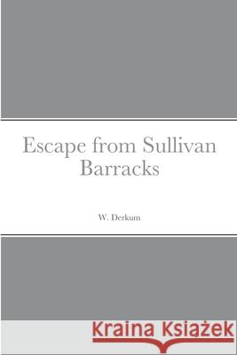 Escape from Sullivan Barracks William Derkum 9781716276101 Lulu.com