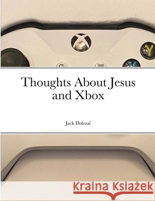 Thoughts About Jesus and Xbox Jack Dolezal Mary Brennan 9781716281594