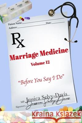 Marriage Medicine Volume 12: Before You Say I Do Jessica Davis 9781716282003 Lulu.com