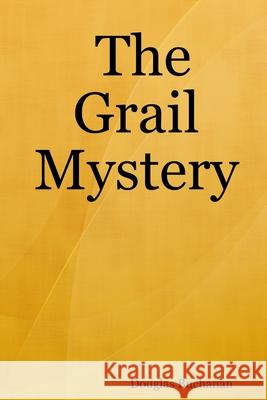 The Grail Mystery Douglas Buchanan 9781716283727 Lulu.com