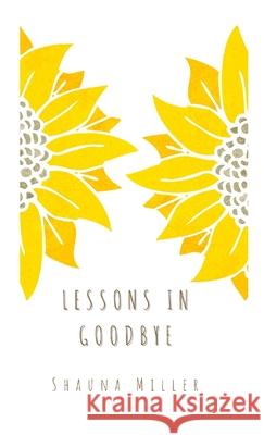 Lessons in Goodbye Shauna Miller Maggie Whittemore 9781716285578 Lulu.com