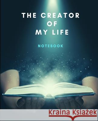 The Creator Of My Life Notebook: Life Planner Journal, Quality 200 pages, Photos Friendly The Path 9781716285776 Path