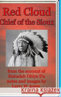 Red Cloud - Chief Of the Sioux - Hardcover Larry W. Jones 9781716285936 Lulu.com