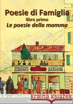 Poesie di Famiglia - Libro primo: Le poesie della mamma Ferdinando Spinelli 9781716287015 Lulu.com