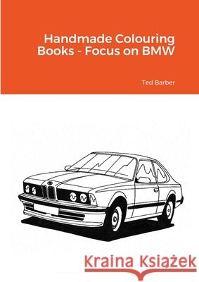 Handmade Colouring Books - Focus on BMW Ted Barber 9781716293412