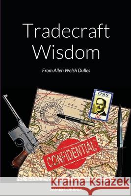 Tradecraft Wisdom: From Allen Welsh Dulles James Loriega 9781716293856 Lulu.com