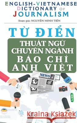 Từ điển Thuật ngữ Chuyên ngành Báo Chí (bản bìa cứng) Nguyễn Minh Tiến 9781716299735 United Buddhist Publisher