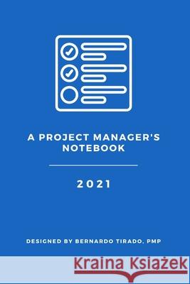 A Project Manager's Notebook: Designed for the Organized Project Manager Pmp Bernardo Tirado 9781716300349 Lulu.com